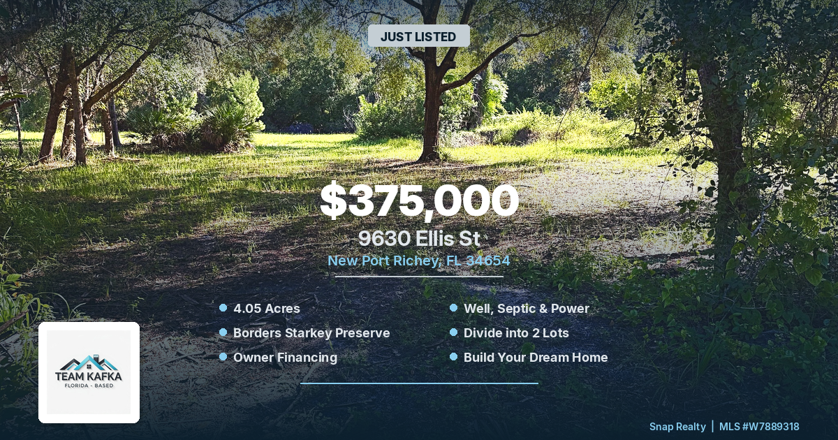 9630 Ellis St, New Port Richey FL — $375,000, 4.05 acres, borders Starkey Wilderness Preserve, well/septic/power in place, owner financing available, potential to divide into two lots. Presented by Team Kafka, Snap Realty, MLS #W7889318. Just listed.